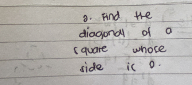 Find the 
diagona of a 
square whose 
side is 0.