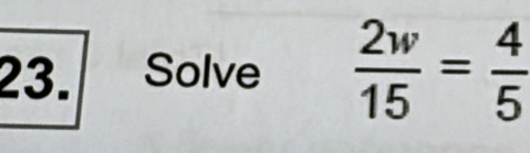 Solve  2w/15 = 4/5 