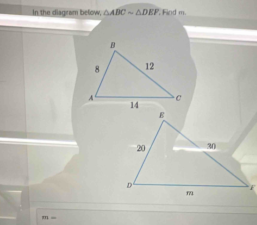 In the diagram below, △ ABCsim △ DEF Find m.
m=