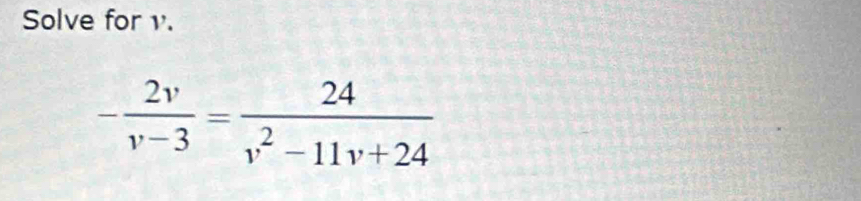 Solve for v.
- 2v/v-3 = 24/v^2-11v+24 