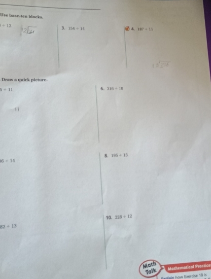 Use base-ten blocks.
+12
3. 154/ 14 4. 187+11
Draw a quick picture.
5+11
6. 216+18
B. 195/ 15
6+14
10. 228/ 12
82/ 13
Math 
Talk Mathematical Practice 
Entain how Exercise 10 is