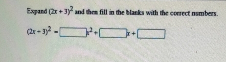 Expand (2x+3)^2 and then fill in the blanks with the correct numbers.
(2x+3)^2=□ x^2+□ x+□