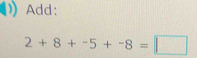 Add:
2+8+-5+-8=□