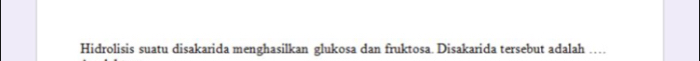 Hidrolisis suatu disakarida menghasilkan glukosa dan fruktosa. Disakarida tersebut adalah …
