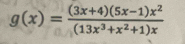 g(x)= ((3x+4)(5x-1)x^2)/(13x^3+x^2+1)x 