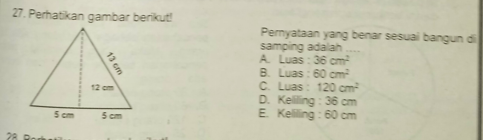 Perhatikan gambar berikut!
Pernyataan yang benar sesuai bangun di
samping adalah ....
A. Luas : 36cm^2
B. Luas : 60cm^2
C. Luas : 120cm^2
D. Keliling : 36 cm
E. Keliling : 60 cm