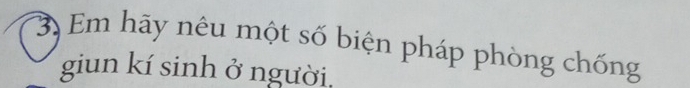 Em hãy nêu một số biện pháp phòng chống 
giun kí sinh ở người,