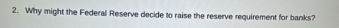 Why might the Federal Reserve decide to raise the reserve requirement for banks?