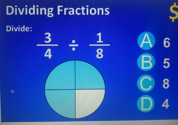 Dividing Fractions
. 
Divide:
 3/4 /  1/8 
6
B 5
8
4