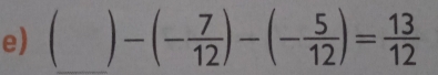 (_  -(- 7/12 )-(- 5/12 )= 13/12 