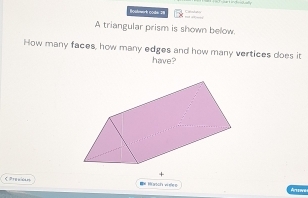 Boahmark codn =ª 
A triangular prism is shown below. 
How many faces, how many edges and how many vertices does it 
have? 
くProudar Hatch vi she o