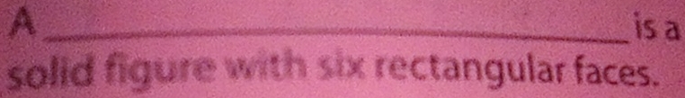 A_ is a 
solid figure with six rectangular faces.