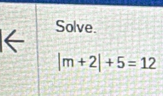 Solve. 
←
|m+2|+5=12