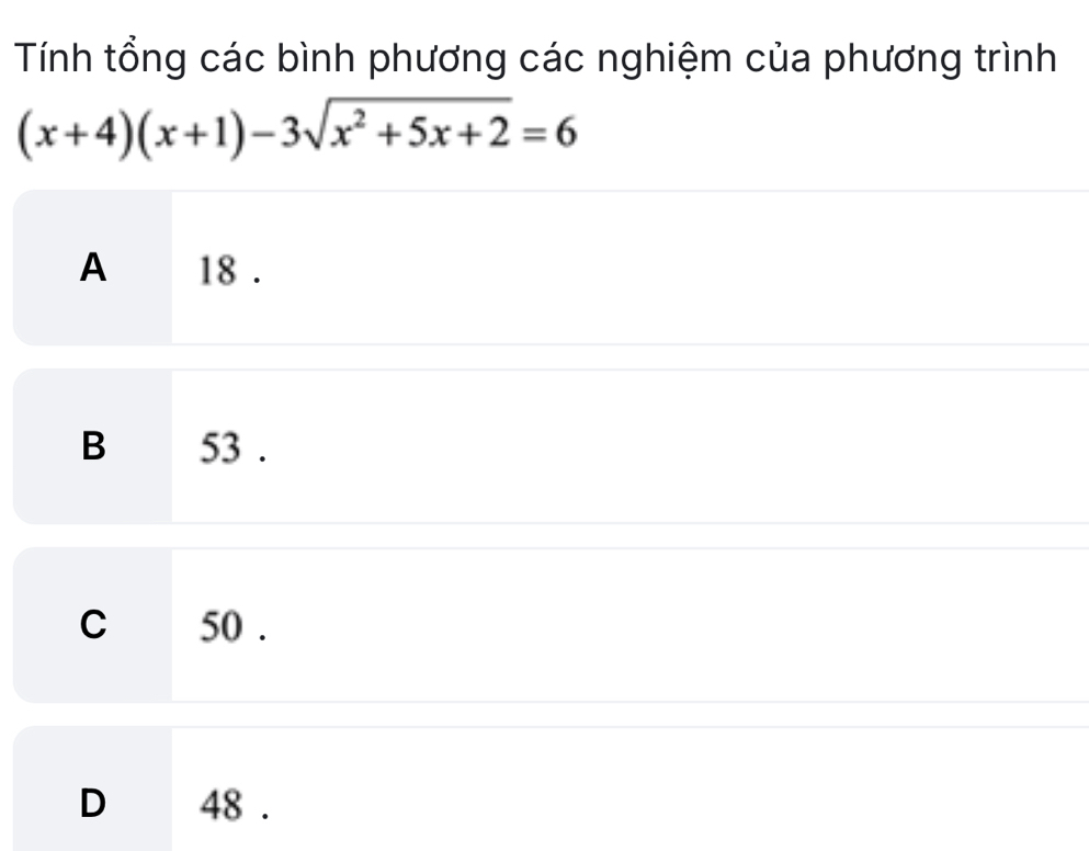 Tính tổng các bình phương các nghiệm của phương trình
(x+4)(x+1)-3sqrt(x^2+5x+2)=6
A 18.
B 53.
C 50.
D 48.