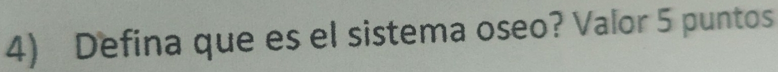 Defina que es el sistema oseo? Valor 5 puntos