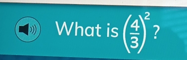 What is ( 4/3 )^2 ?