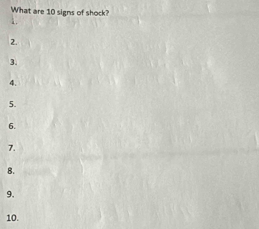 What are 10 signs of shock? 
1. 
2. 
3. 
4. 
5. 
6. 
7. 
8. 
9. 
10.