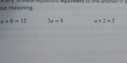 a n y of these equations equivalent to one another? if s
our reasoning.
a+6=15 3a=9 a+2=5