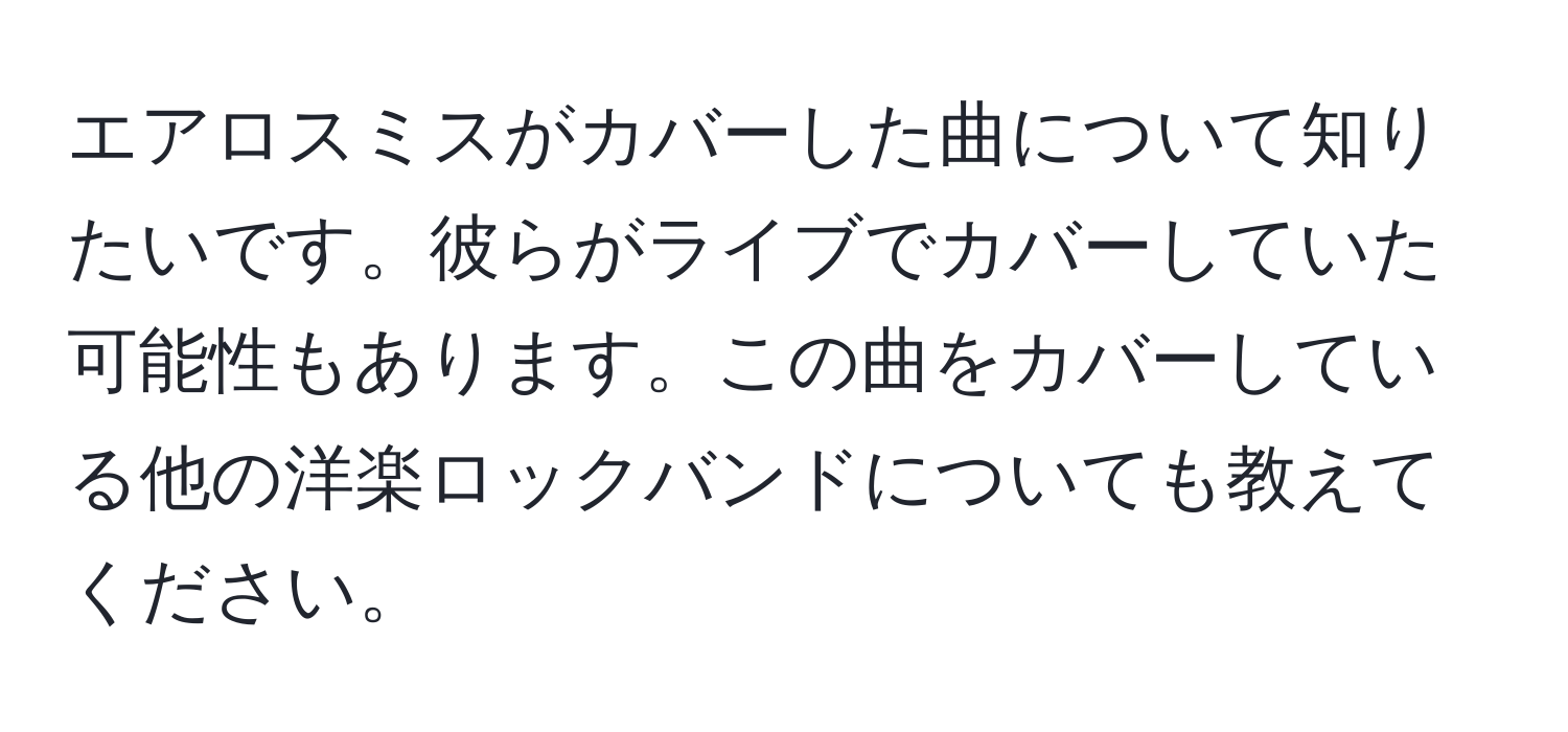 エアロスミスがカバーした曲について知りたいです。彼らがライブでカバーしていた可能性もあります。この曲をカバーしている他の洋楽ロックバンドについても教えてください。