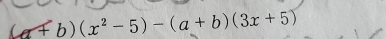 (+b)(x^2-5)-(a+b)(3x+5)