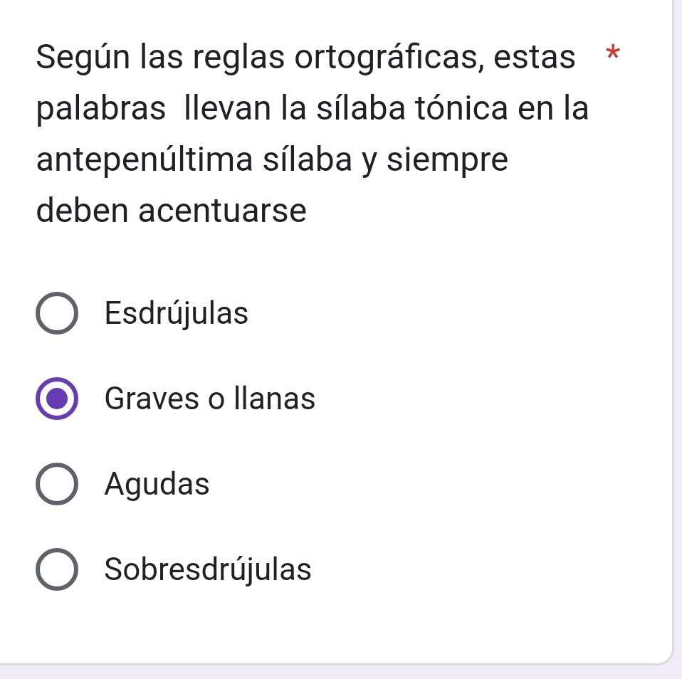 Según las reglas ortográficas, estas *
palabras llevan la sílaba tónica en la
antepenúltima sílaba y siempre
deben acentuarse
Esdrújulas
Graves o llanas
Agudas
Sobresdrújulas