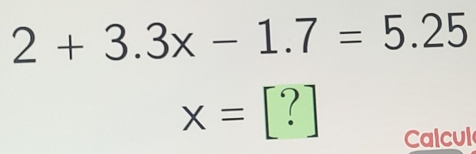 2+3.3x-1.7=5.25
x= [?]
Calcul