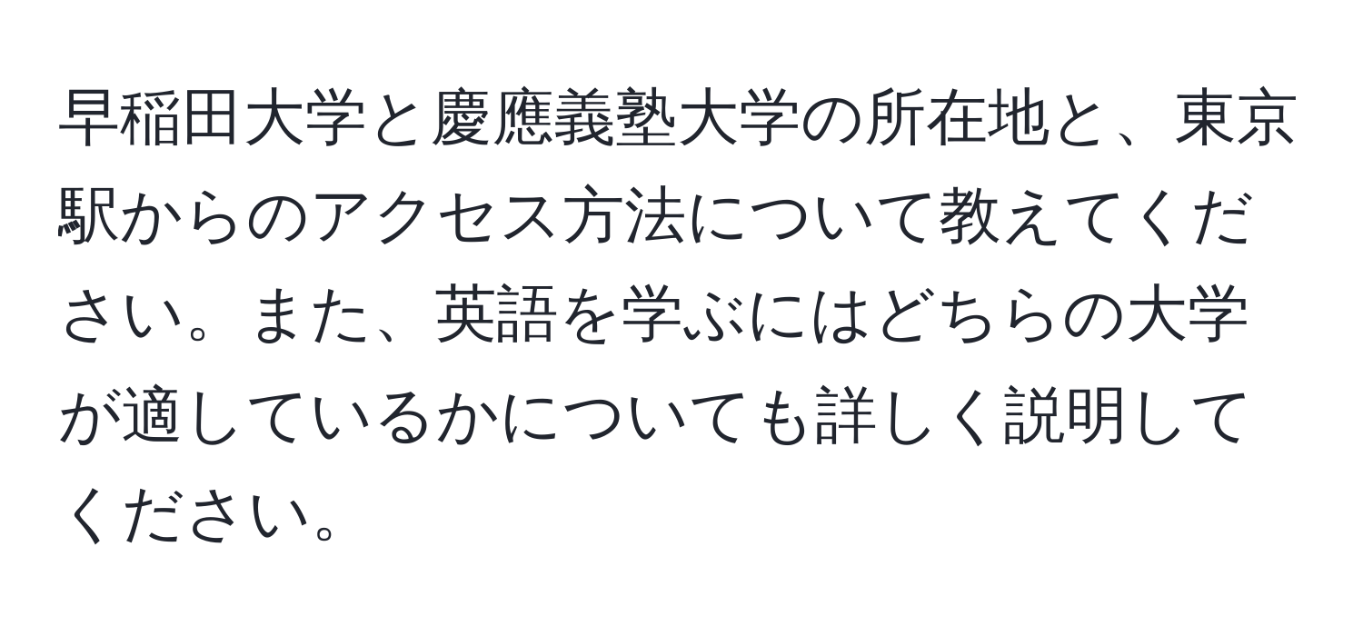 早稲田大学と慶應義塾大学の所在地と、東京駅からのアクセス方法について教えてください。また、英語を学ぶにはどちらの大学が適しているかについても詳しく説明してください。