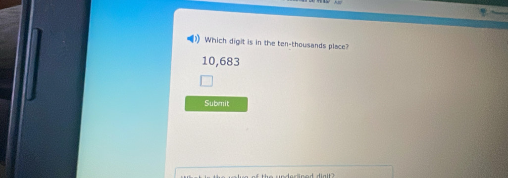 Which digit is in the ten-thousands place?
10,683
Submit
the underlined dia l t