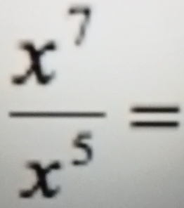  x^7/x^5 =