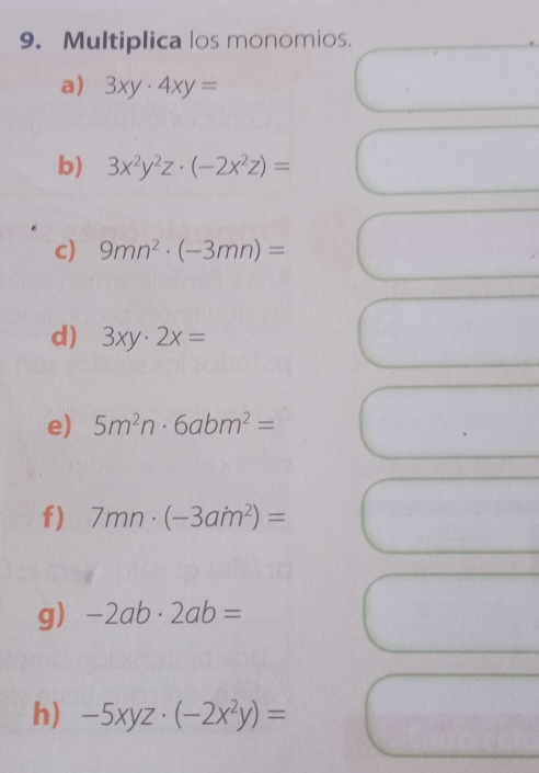 Multiplica los monomios.
a) 3xy· 4xy=
b) 3x^2y^2z· (-2x^2z)=
c) 9mn^2· (-3mn)=
d) 3xy· 2x=
e) 5m^2n· 6abm^2=
f) 7mn· (-3am^2)=
g) -2ab· 2ab=
h) -5xyz· (-2x^2y)=