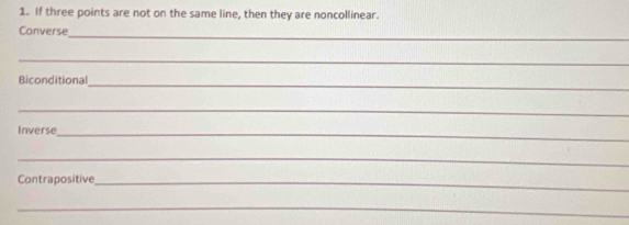 If three points are not on the same line, then they are noncollinear. 
_ 
Converse 
_ 
_ 
Biconditional 
_ 
Inverse 
_ 
_ 
Contrapositive_ 
_