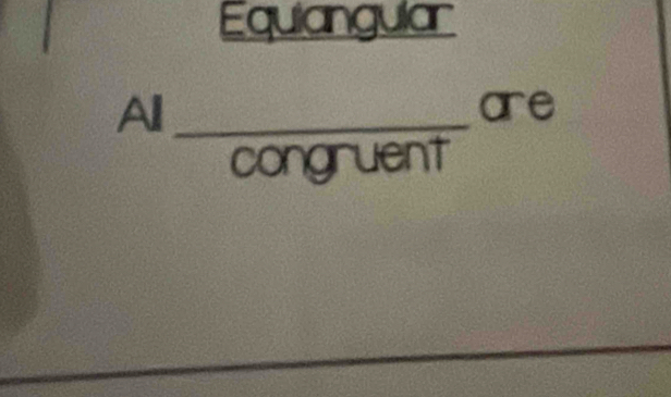 Equiangular 
All_ are 
congruent