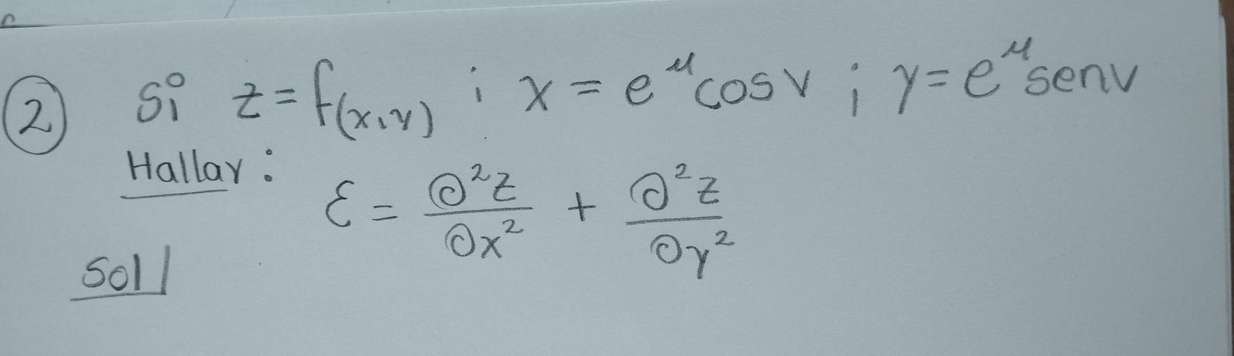 ② sì
z=f_(x,y) : x=e^ucos v; y=e^us senv
Hallay:
5o11
varepsilon = θ^2z/θ x^2 + θ^2z/θ y^2 