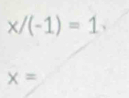 x/(-1)=1.
X=