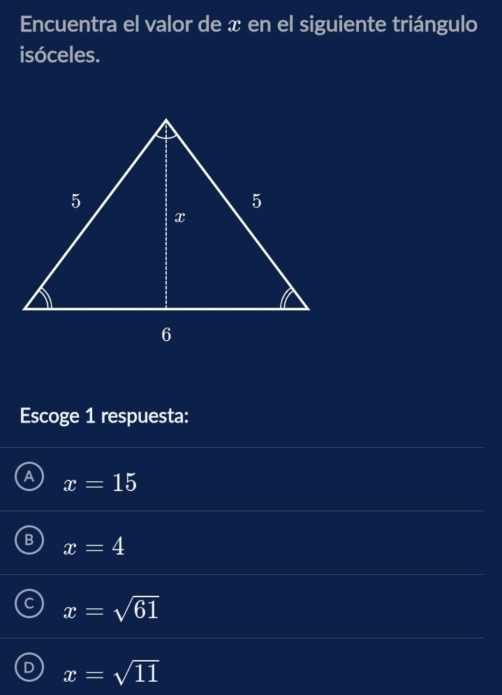 Encuentra el valor de x en el siguiente triángulo
isóceles.
Escoge 1 respuesta:
A x=15
B x=4
C x=sqrt(61)
D x=sqrt(11)