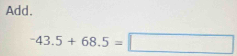 Add.
-43.5+68.5=□