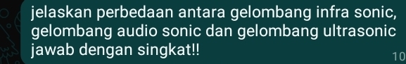 jelaskan perbedaan antara gelombang infra sonic, 
gelombang audio sonic dan gelombang ultrasonic 
jawab dengan singkat!!
10