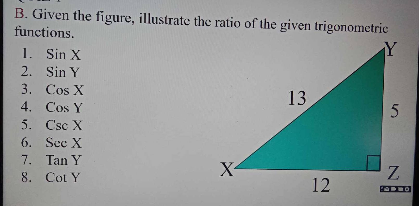 Given the figure, illustrate the ratio of the given trigonometric 
functions. 
1. SinX
2. SinY
3. CosX
4. CosY
5. CscX
6. SecX
7. TanY
8. CotY