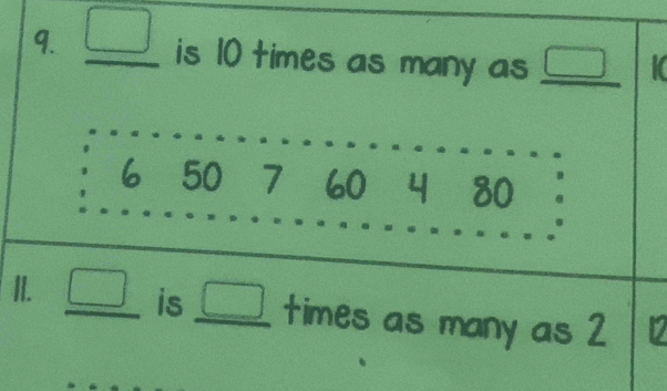 □ is 10 times as many as _ □  K
6₹ 50 7 60 4 80
II. _ (□)° is _ □  times as many as 2