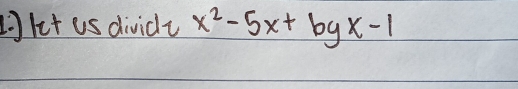 let us dividy x^2-5x+byx-1