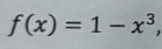 f(x)=1-x^3,