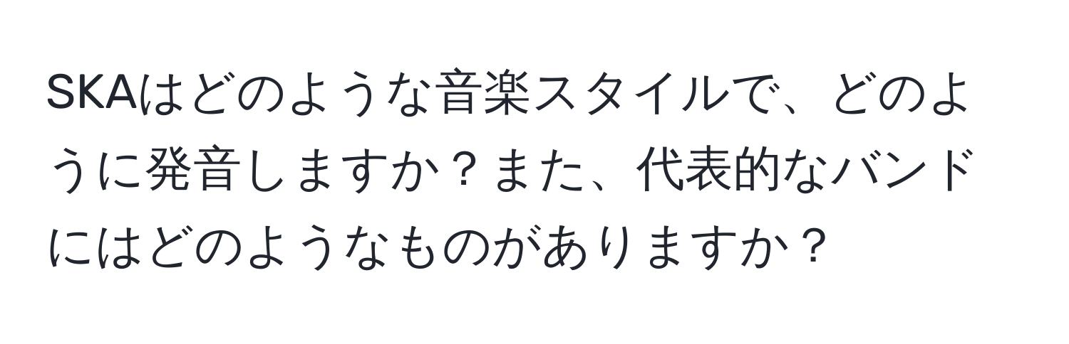 SKAはどのような音楽スタイルで、どのように発音しますか？また、代表的なバンドにはどのようなものがありますか？