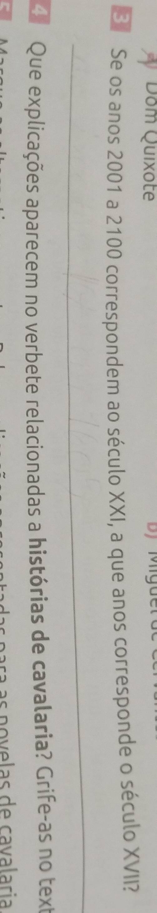 Dôm Quixote Dy Migu e r d e 
S Se os anos 2001 a 2100 correspondem ao século XXI, a que anos corresponde o século XVII? 
_ 
4 Que explicações aparecem no verbete relacionadas a histórias de cavalaria? Grife-as no text 
a p r s p o v e las de cavalaria