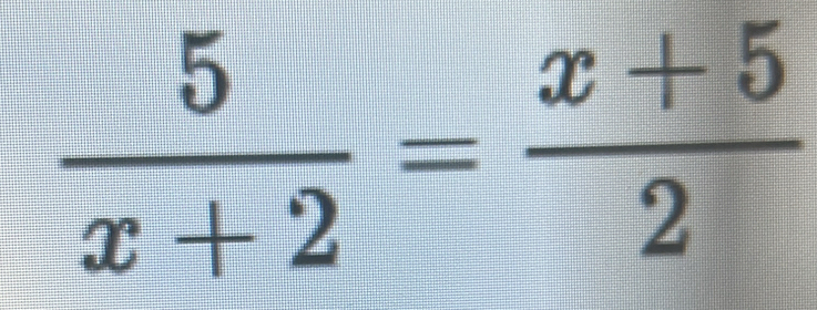  5/x+2 = (x+5)/2 