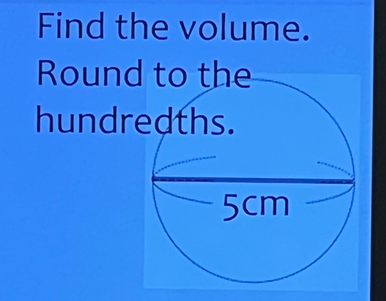 Find the volume. 
Round 
hundr