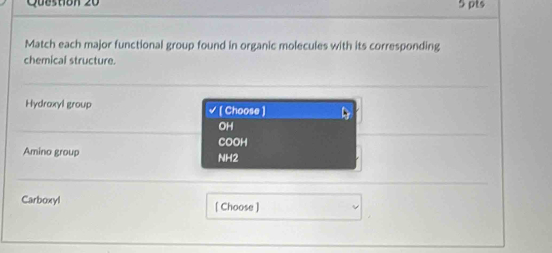 Match each major functional group found in organic molecules with its corresponding
chemical structure.
Hydraxyl group
[ Choose ]
OH
COOH
Amino group
NH2
Carboxyl [ Choose ]