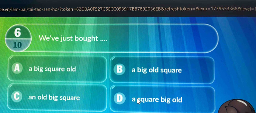 We've just bought ....
10
a big square old a big old square
an old big square a quare big old