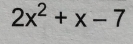 2x^2+x-7