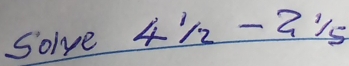 Solve 4 1/2 -2 1/5 