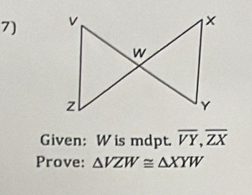 Given: W is mdpt. overline VY, overline ZX
Prove: △ VZW≌ △ XYW